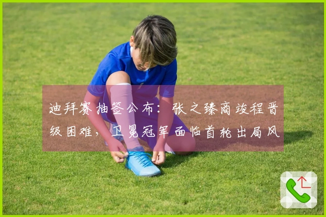 迪拜赛抽签公布：张之臻商竣程晋级困难，卫冕冠军面临首轮出局风险！